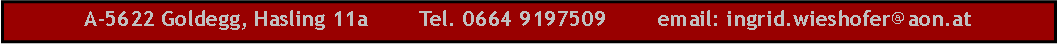 Textfeld: A-5622 Goldegg, Hasling 11a        Tel. 0664 9197509        email: ingrid.wieshofer@aon.at