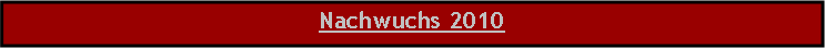 Textfeld: Nachwuchs 2010